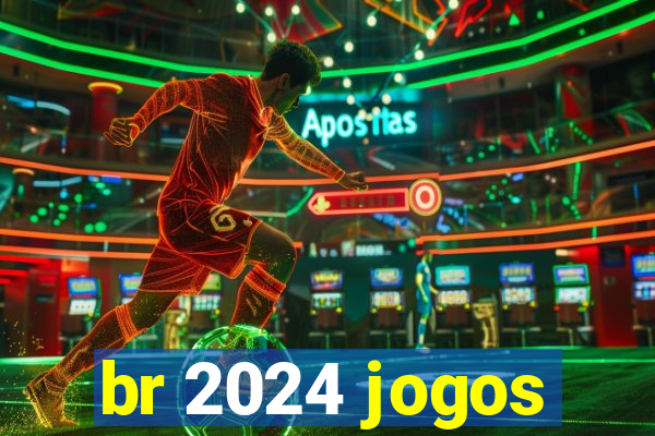 br 2024 jogos